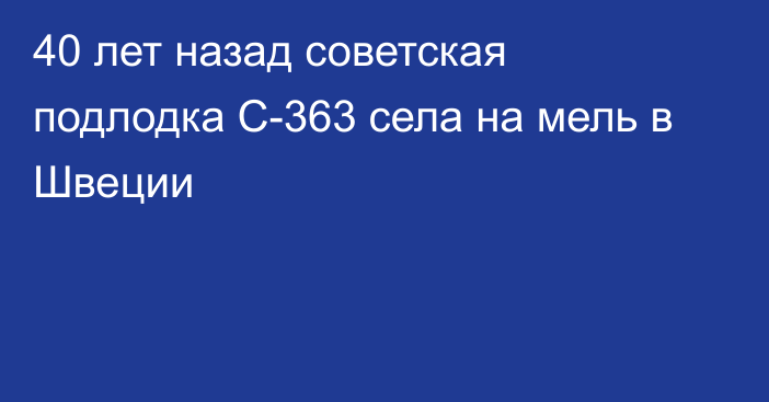 40 лет назад советская подлодка С-363 села на мель в Швеции