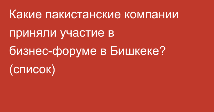 Какие пакистанские компании приняли участие в бизнес-форуме в Бишкеке? (список)