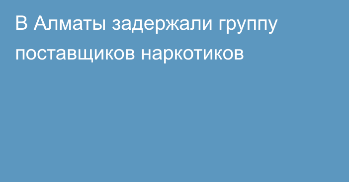 В Алматы задержали группу поставщиков наркотиков