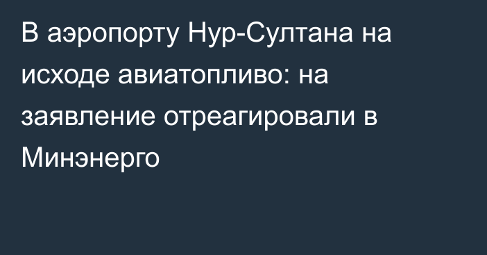 В аэропорту Нур-Султана на исходе авиатопливо: на заявление отреагировали в Минэнерго