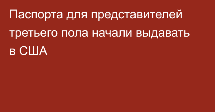 Паспорта для представителей третьего пола начали выдавать в США