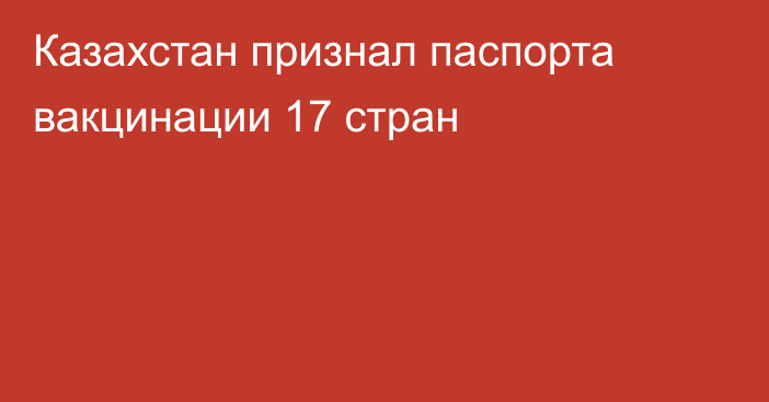 Казахстан признал паспорта вакцинации 17 стран