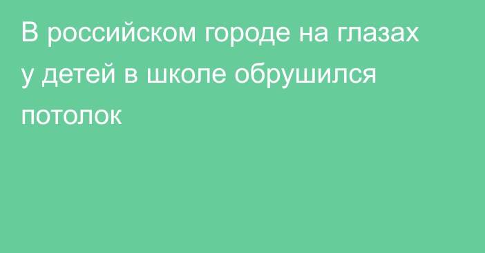 В российском городе на глазах у детей в школе обрушился потолок