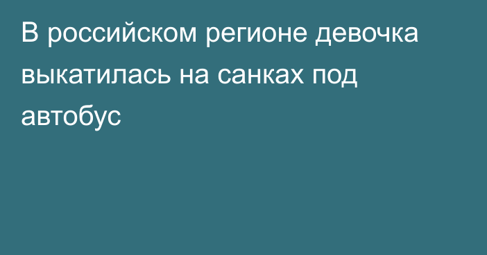 В российском регионе девочка выкатилась на санках под автобус