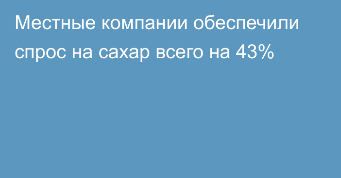 Местные компании обеспечили спрос на сахар всего на 43%