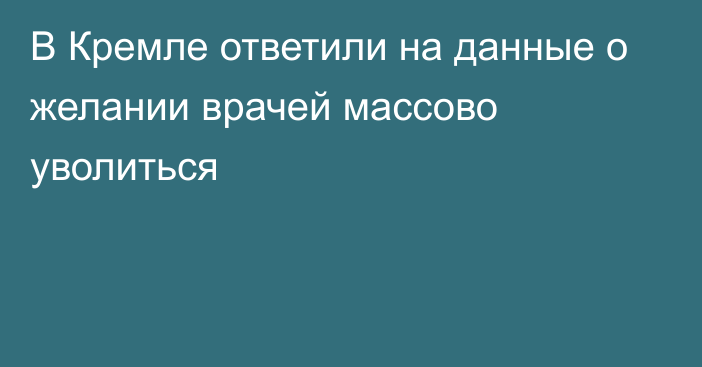 В Кремле ответили на данные о желании врачей массово уволиться