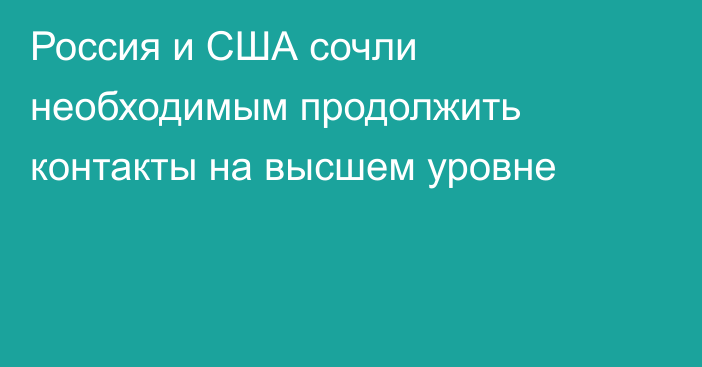 Россия и США сочли необходимым продолжить контакты на высшем уровне