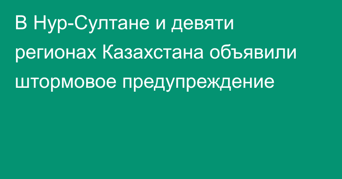 В Нур-Султане и девяти регионах Казахстана объявили штормовое предупреждение