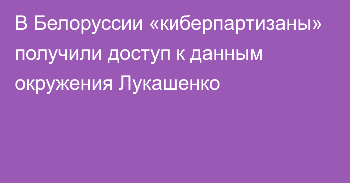 В Белоруссии «киберпартизаны» получили доступ к данным окружения Лукашенко