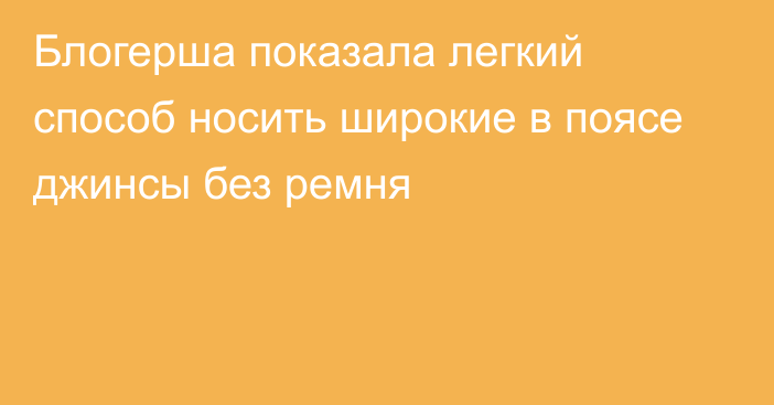 Блогерша показала легкий способ носить широкие в поясе джинсы без ремня