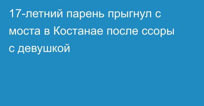 17-летний парень прыгнул с моста в Костанае после ссоры с девушкой