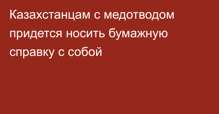 Казахстанцам с медотводом придется носить бумажную справку с собой