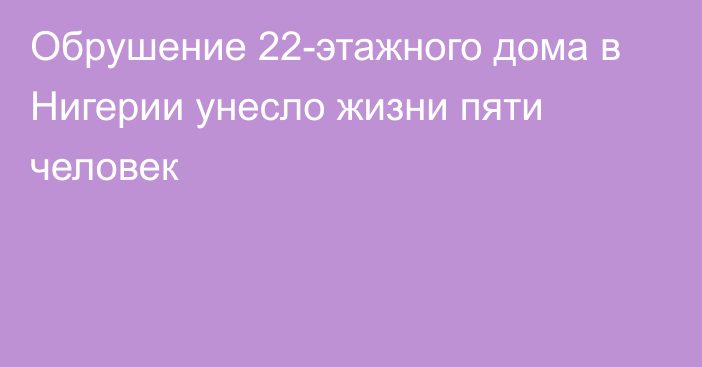 Обрушение 22-этажного дома в Нигерии унесло жизни пяти человек