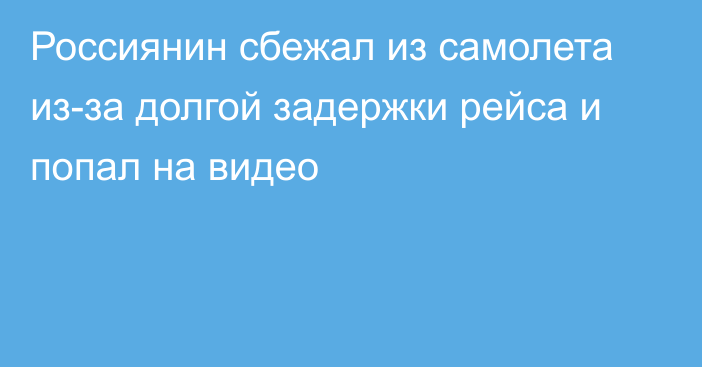 Россиянин сбежал из самолета из-за долгой задержки рейса и попал на видео