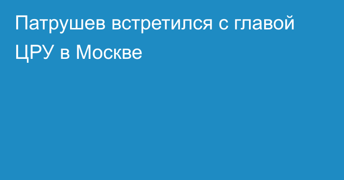 Патрушев встретился с главой ЦРУ в Москве