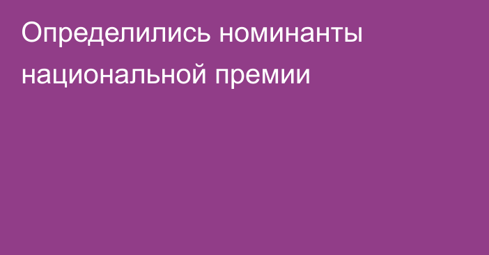 Определились номинанты национальной премии