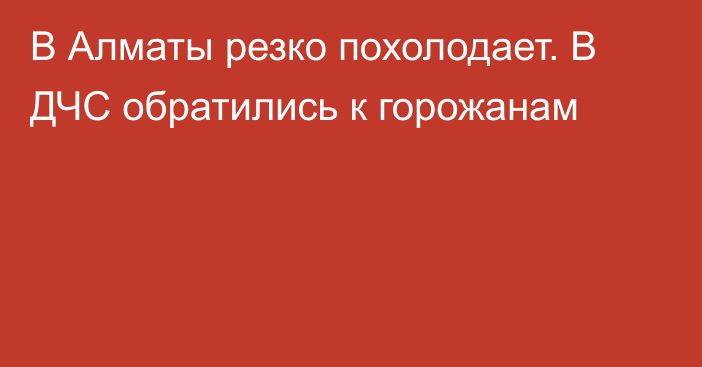 В Алматы резко похолодает. В ДЧС обратились к горожанам