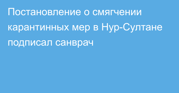 Постановление о смягчении карантинных мер в Нур-Султане подписал санврач