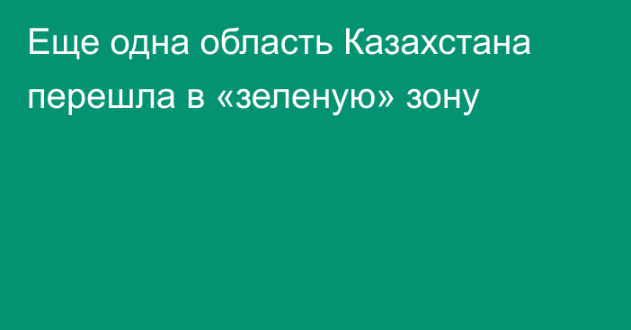 Еще одна область Казахстана перешла в «зеленую» зону