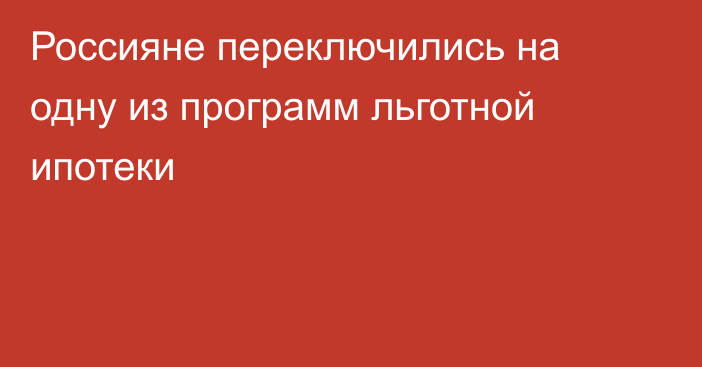 Россияне переключились на одну из программ льготной ипотеки