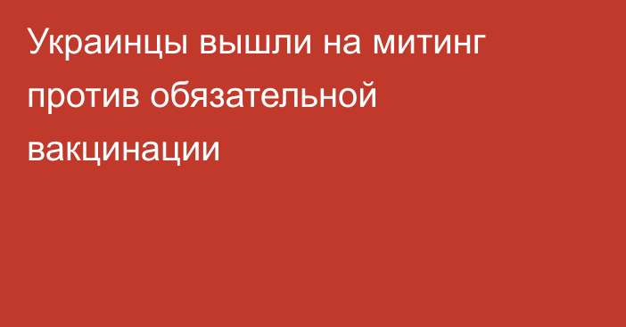 Украинцы вышли на митинг против обязательной вакцинации