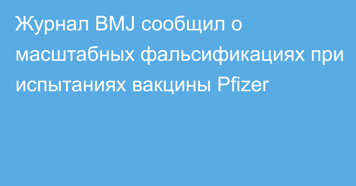 Журнал BMJ сообщил о масштабных фальсификациях при испытаниях вакцины Pfizer