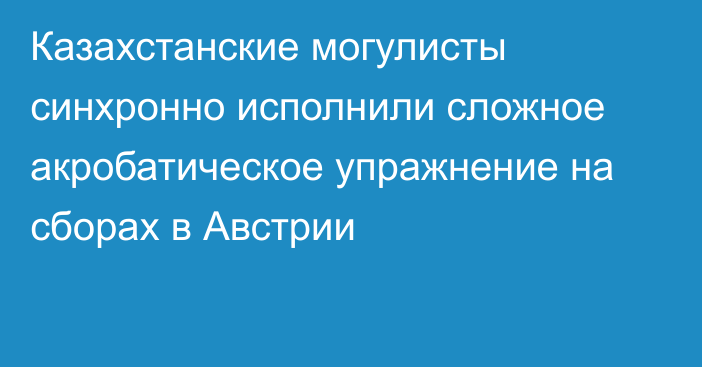 Казахстанские могулисты синхронно исполнили сложное акробатическое упражнение на сборах в Австрии