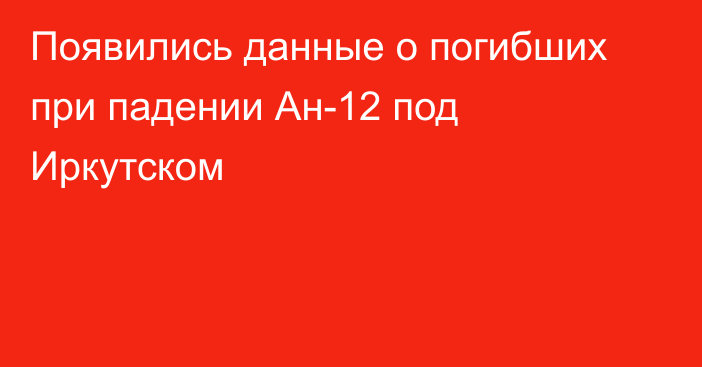 Появились данные о погибших при падении Ан-12 под Иркутском