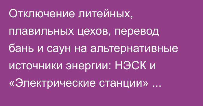 Отключение литейных, плавильных цехов, перевод бань и саун на альтернативные источники энергии: НЭСК и «Электрические станции» призывают промышленных потребителей к энергосбережению