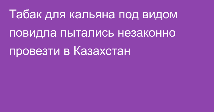 Табак для кальяна под видом повидла пытались незаконно провезти в Казахстан