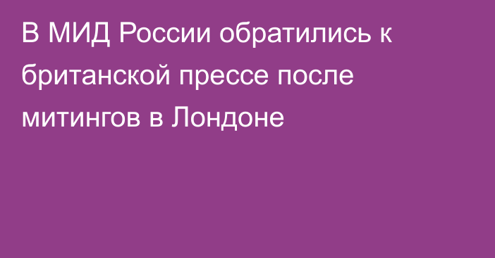 В МИД России обратились к британской прессе после митингов в Лондоне