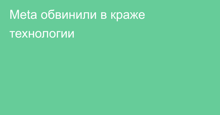 Meta обвинили в краже технологии