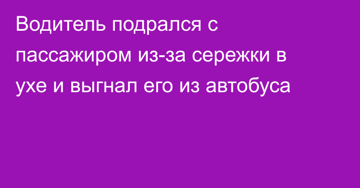 Водитель подрался с пассажиром из-за сережки в ухе и выгнал его из автобуса