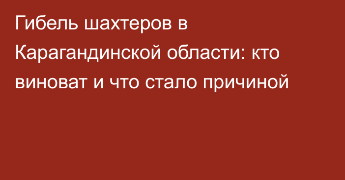 Гибель шахтеров в Карагандинской области: кто виноват и что стало причиной