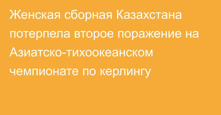 Женская сборная Казахстана потерпела второе поражение на Азиатско-тихоокеанском чемпионате по керлингу