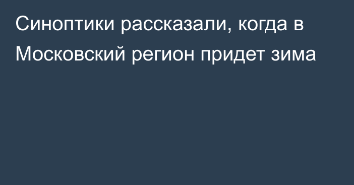 Синоптики рассказали, когда в Московский регион придет зима