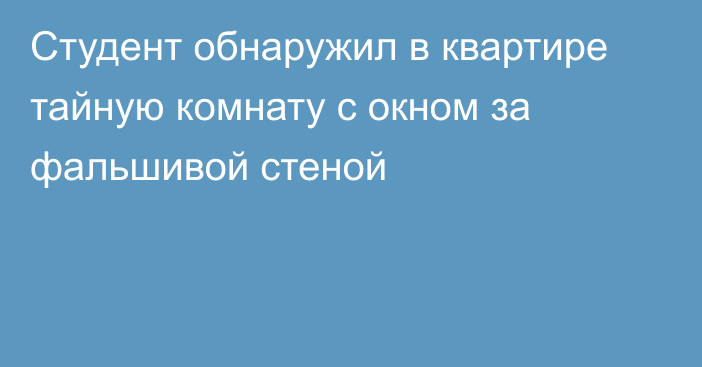 Студент обнаружил в квартире тайную комнату с окном за фальшивой стеной