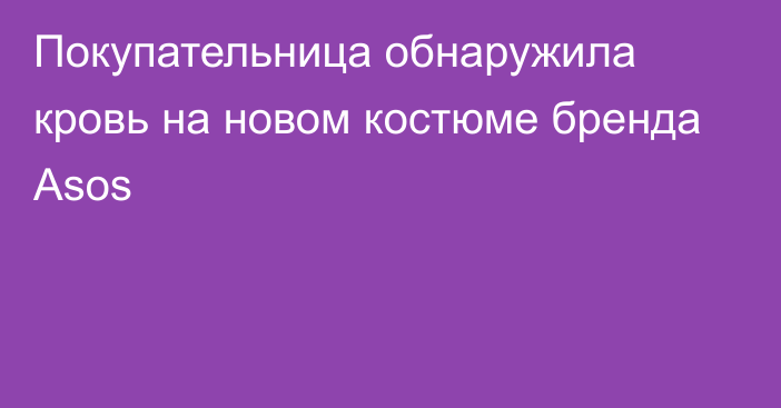 Покупательница обнаружила кровь на новом костюме бренда Asos