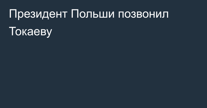 Президент Польши позвонил Токаеву