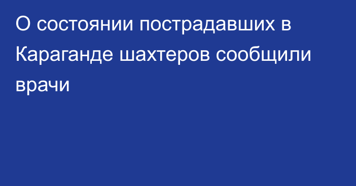 О состоянии пострадавших в Караганде шахтеров сообщили врачи