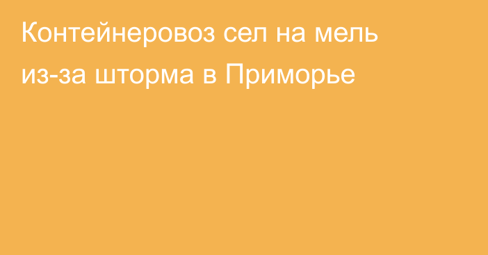 Контейнеровоз сел на мель из-за шторма в Приморье