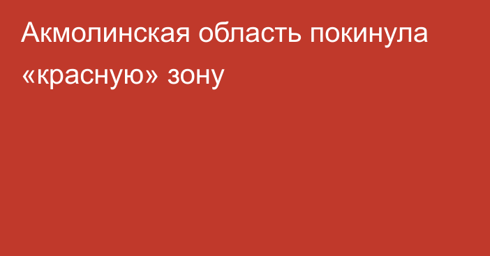 Акмолинская область покинула «красную» зону