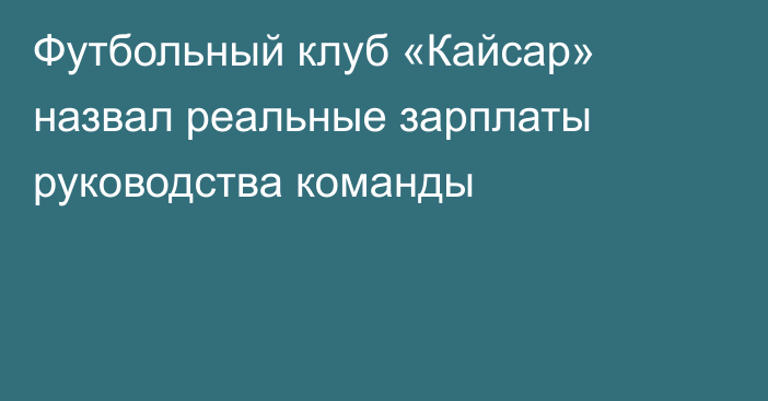 Футбольный клуб «Кайсар» назвал реальные зарплаты руководства команды