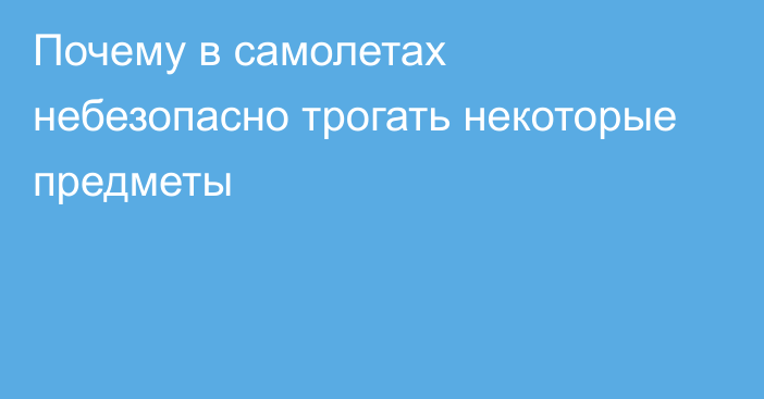 Почему в самолетах небезопасно трогать некоторые предметы