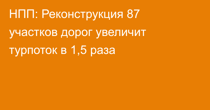 НПП: Реконструкция 87 участков дорог увеличит турпоток в 1,5 раза