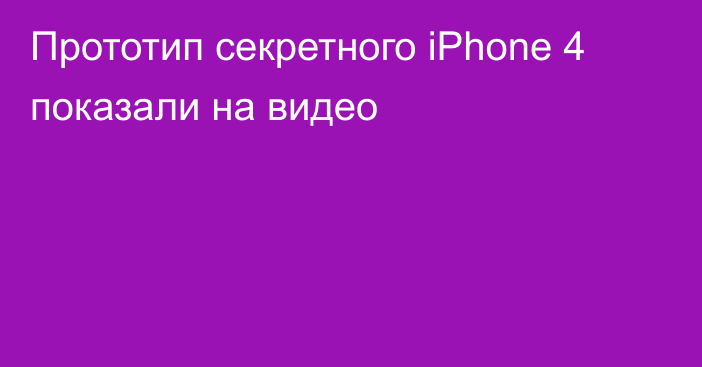 Прототип секретного iPhone 4 показали на видео