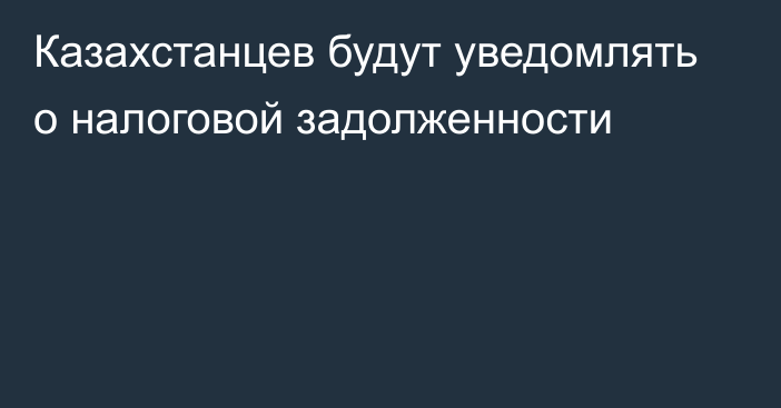 Казахстанцев будут уведомлять о налоговой задолженности