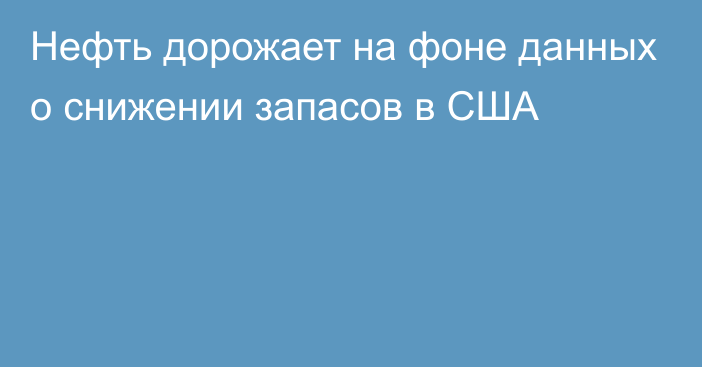 Нефть дорожает на фоне данных о снижении запасов в США