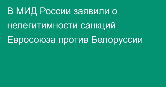 В МИД России заявили о нелегитимности санкций Евросоюза против Белоруссии