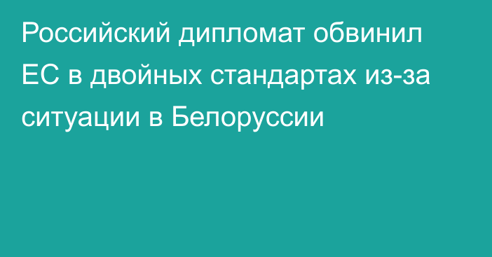 Российский дипломат обвинил ЕС в двойных стандартах из-за ситуации в Белоруссии